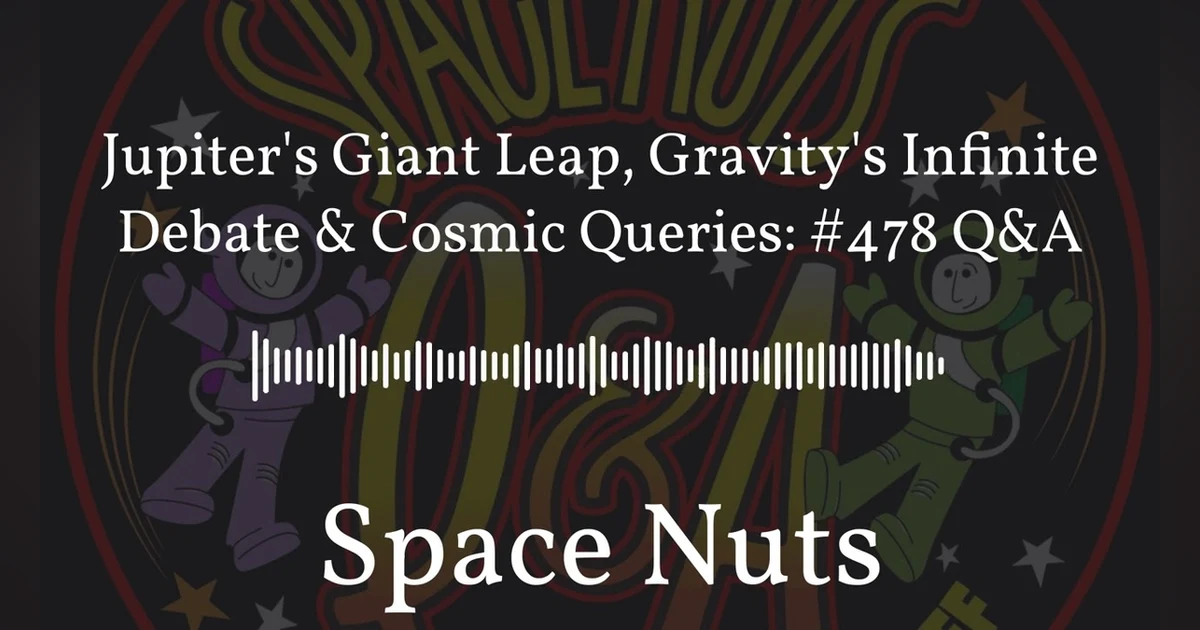 Jupiter’s Giant Leap, Gravity’s Infinite Debate & Cosmic Queries: #478 Q&A | Space Nuts