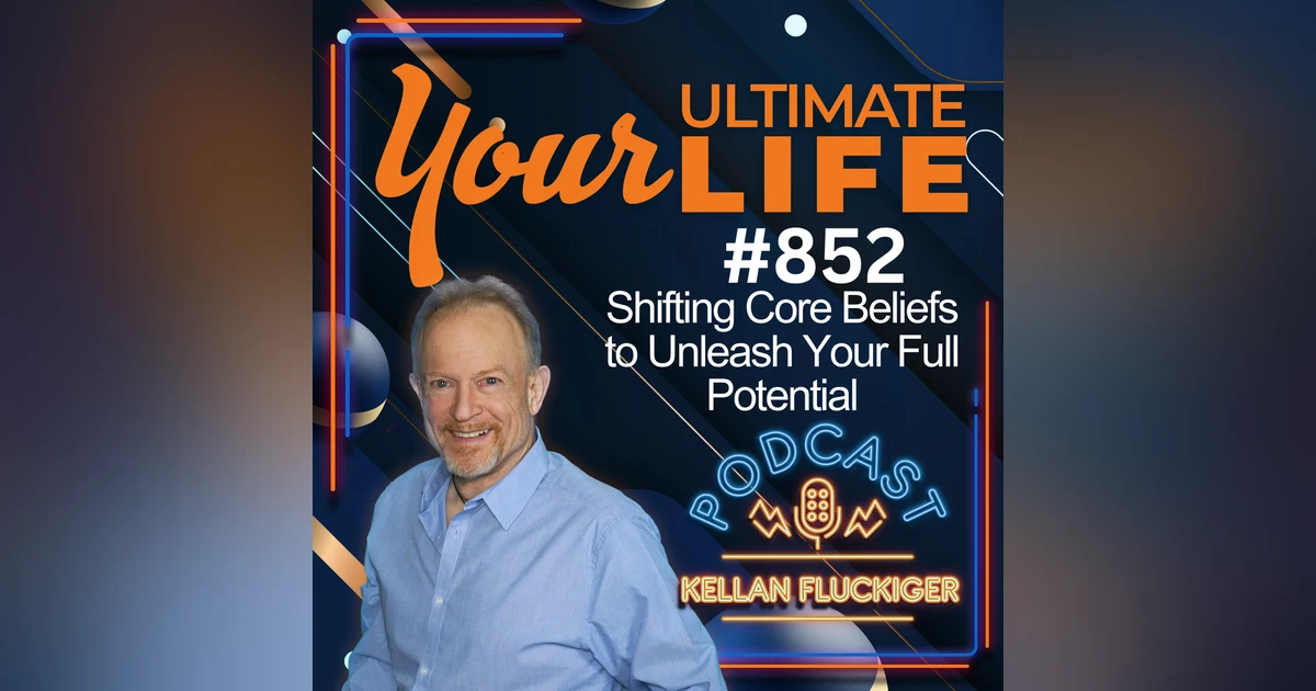 How to Shift Core Beliefs to Unleash Your Full Potential, 852