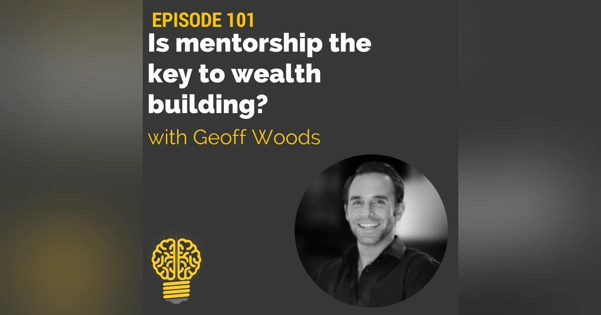 101: Is mentorship the key to wealth building? | Geoff Woods