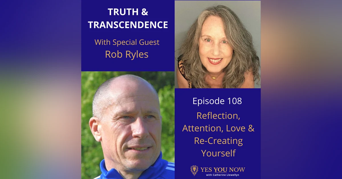 Ep108: Rob Ryles - Reflection, Attention, Love & Re-Creating Yourself