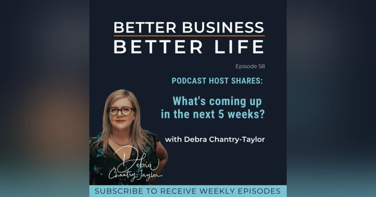 PODCAST HOST SHARES: What's coming up in the next 5 weeks? with Debra Chantry-Taylor | Professional EOS Implementer - Episode 58 of Better Business, Better Life!
