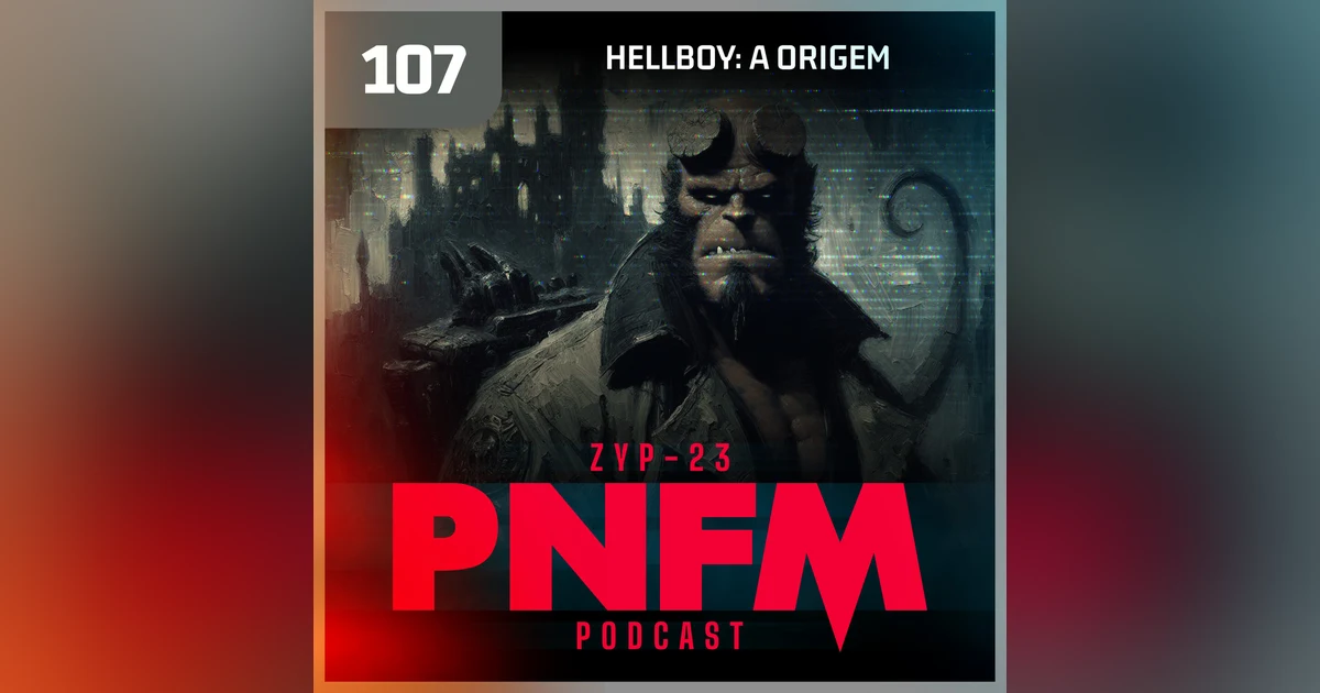 PNFM - EP107 - Hellboy: A Origem