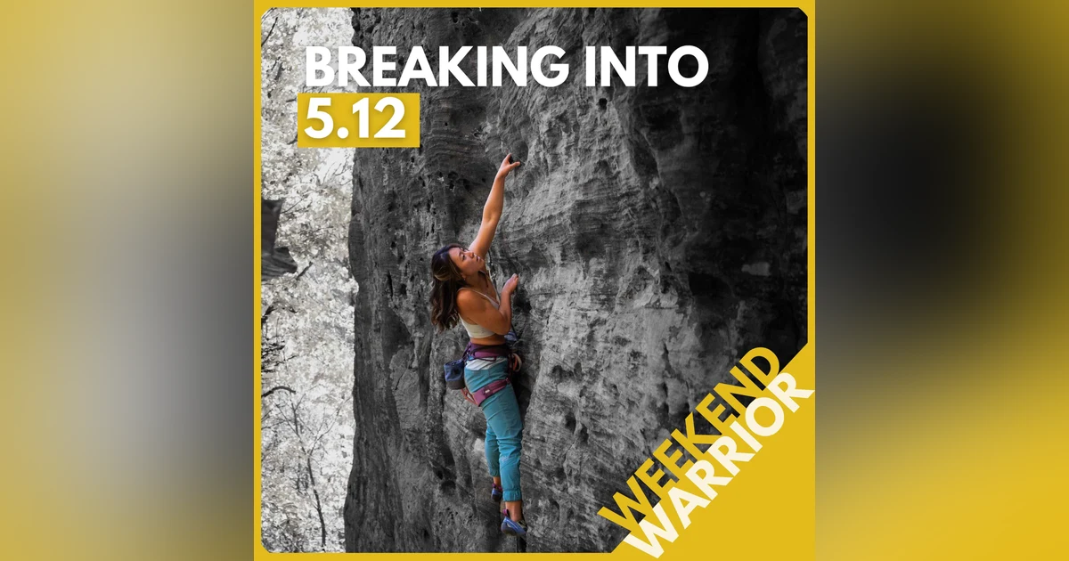 Weekend Warrior: Breaking Into 5.12 with Simple Strength Training, Mindset Hacks, and Spreadsheet Nerdery