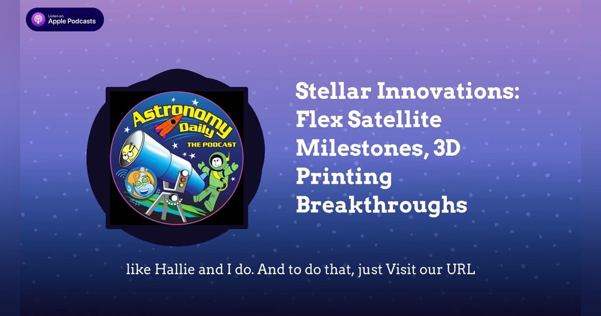 Stellar Innovations: Flex Satellite Milestones, 3D Printing Breakthroughs