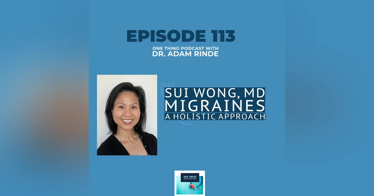 Ep. 113 – Unlocking Migraine Relief: A Holistic Approach with Dr. Sui Wong
