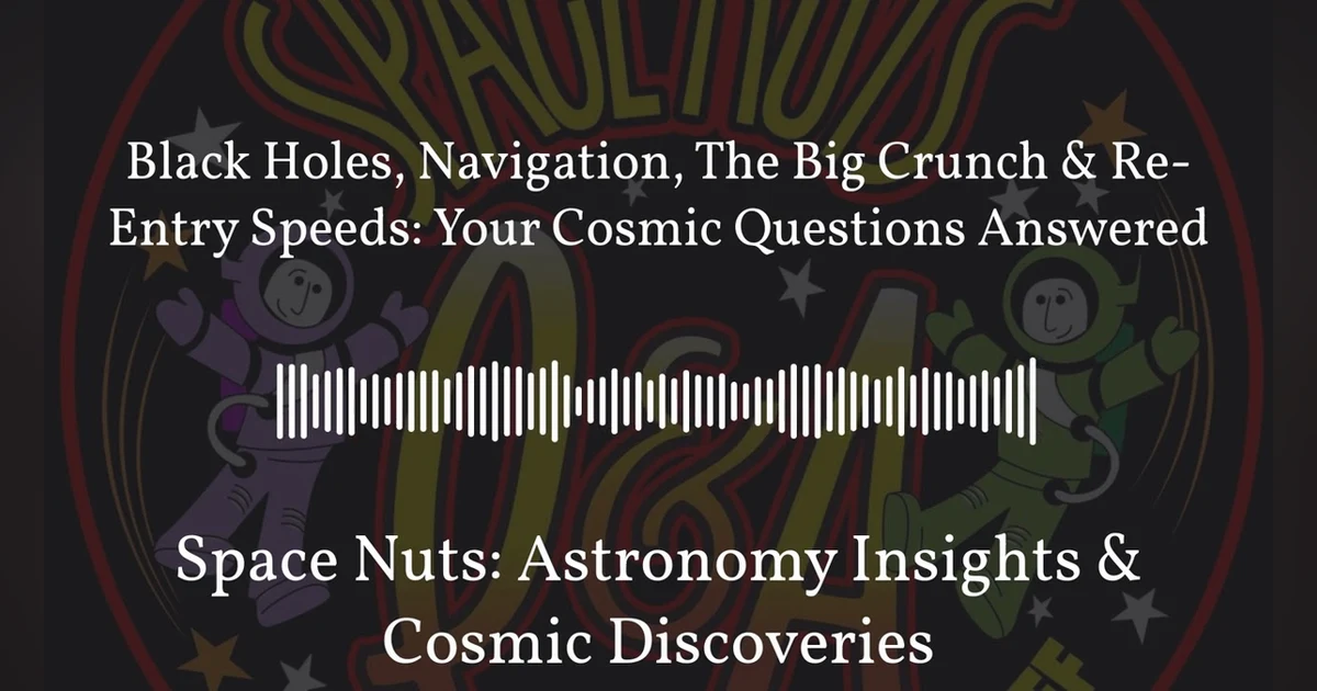 Black Holes, Navigation, The Big Crunch & Re-Entry Speeds: Your Cosmic Questions Answered |...