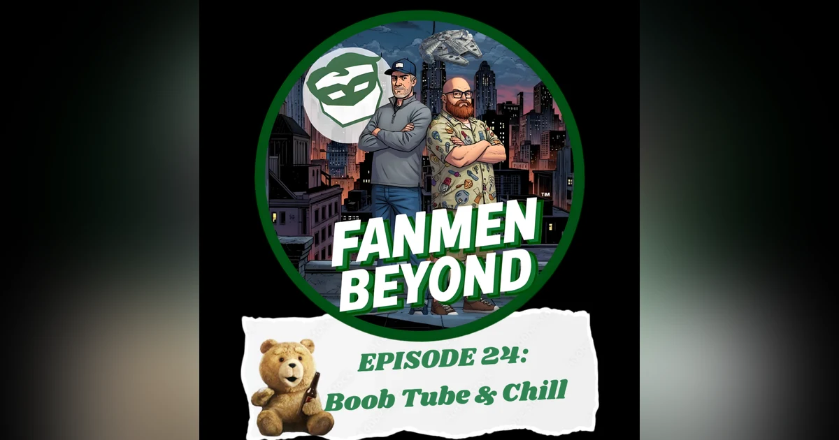 FANMEN Beyond: Episode 24: Boob Tube & Chill