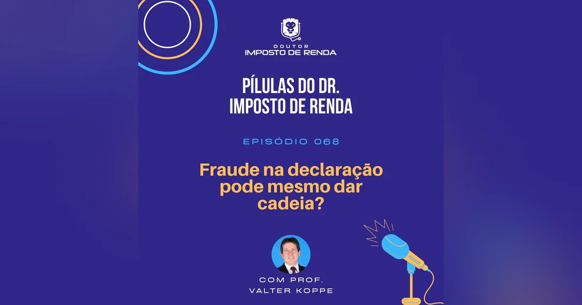 PDIR #068 – Fraude na declaração pode mesmo dar cadeia?