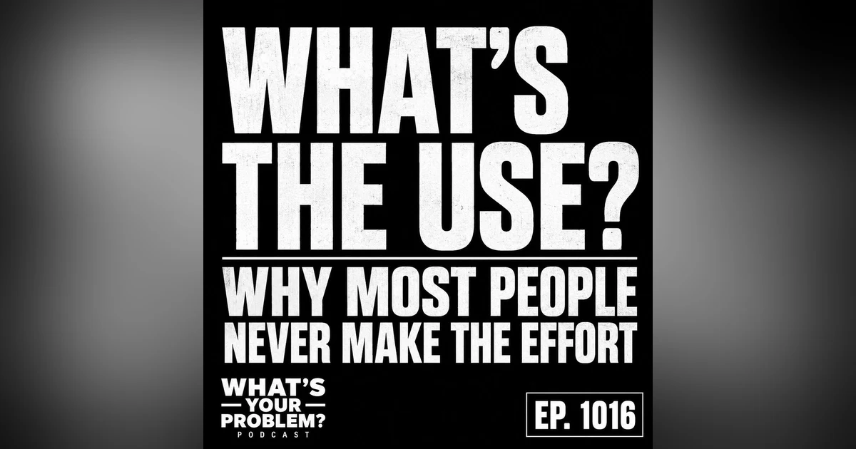 What's The Use? (It Won't Make A Difference Anyway.)