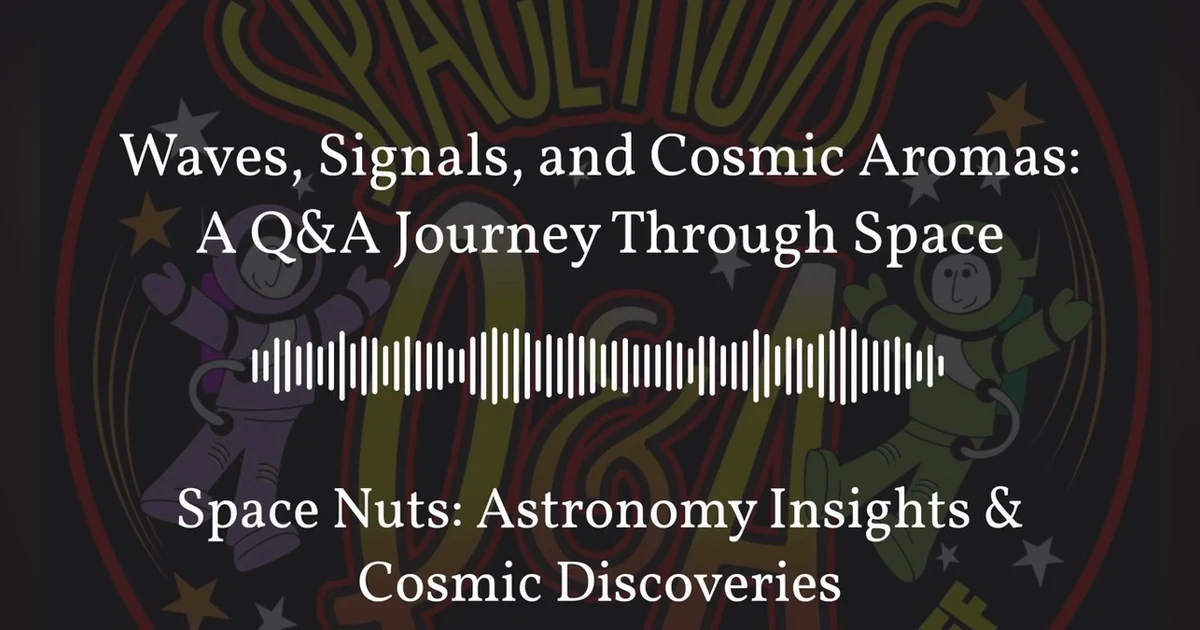 Waves, Signals, and Cosmic Aromas: A Q&A Journey Through Space | Space Nuts: Astronomy Insights...