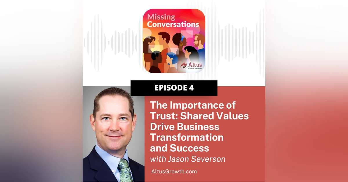 Episode #4: The importance of Trust: Shared Values Drive Business Transformation and Success  with Jason Severson