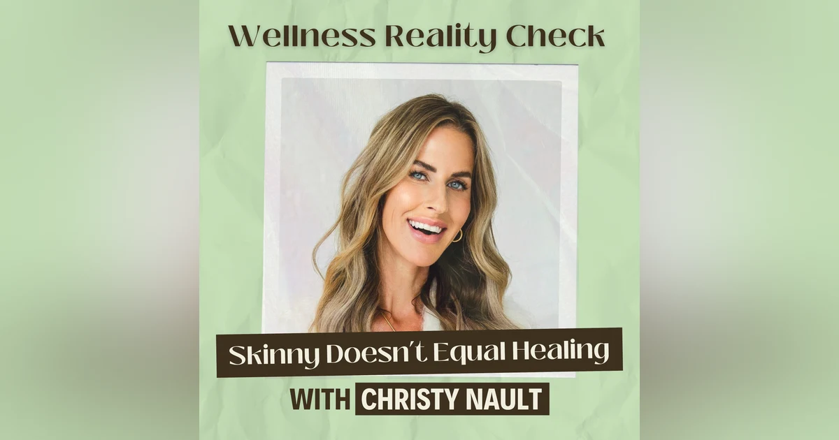 58 - Skinny Doesn't Equal Healing: Unpacking the GLP Craze with Christy Nault