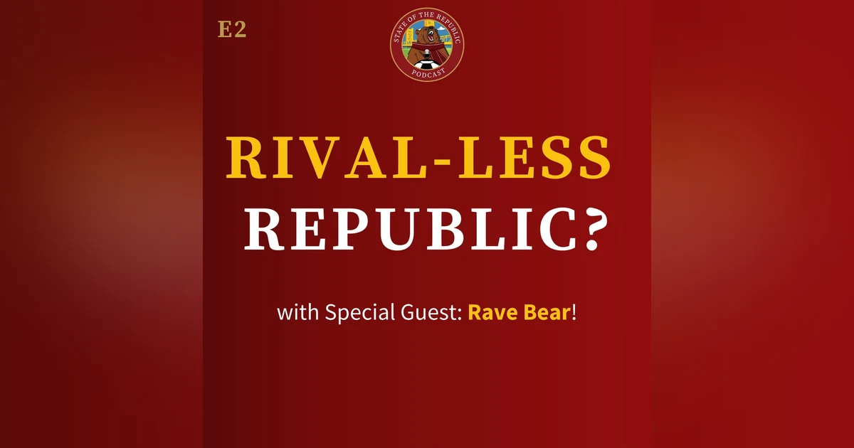 S1E2 - Rival-less Republic? & Special Guest: Rave Bear!
