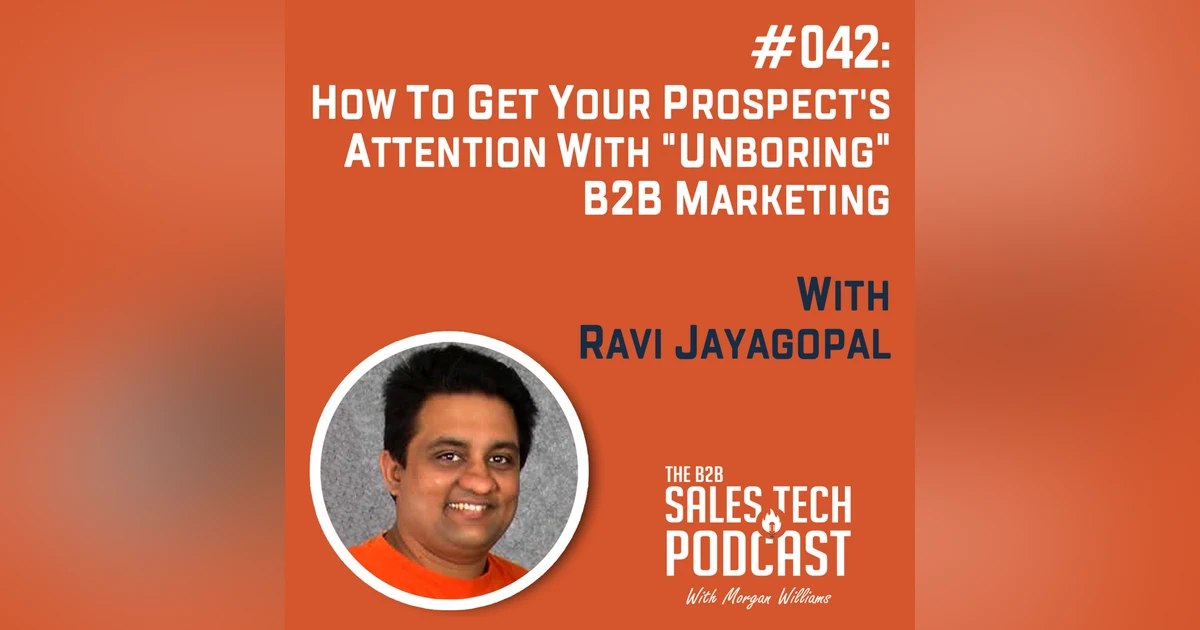 #042: How to Get Your Prospect's Attention With "Unboring" B2B Marketing with Ravi Jayagopal