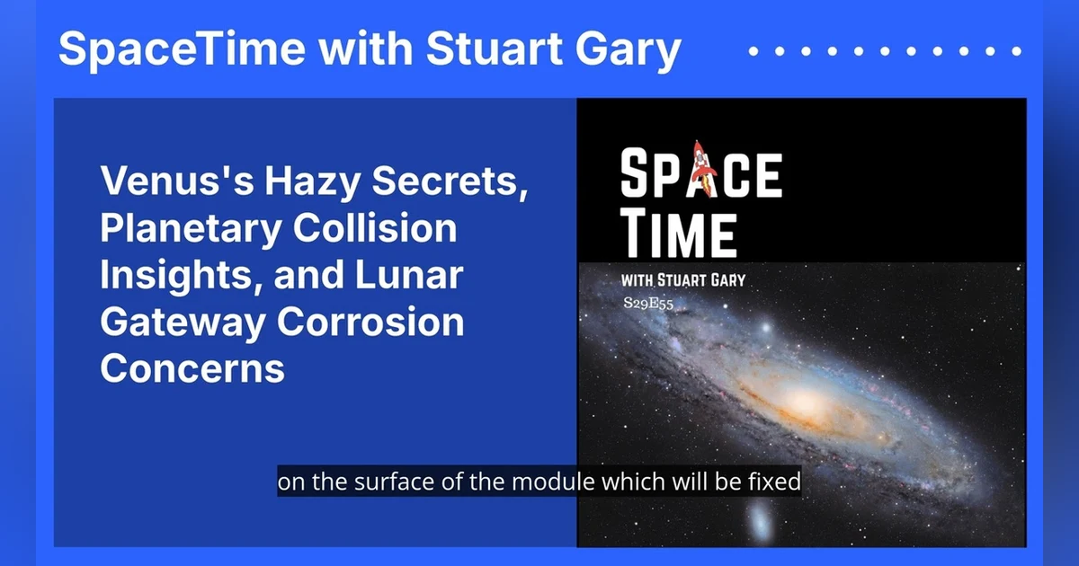 Venus’s Hazy Secrets, Planetary Collision Insights, and Lunar Gateway Corrosion Concerns