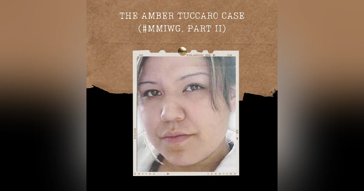 S02E08: THE AMBER TUCCARO CASE (#MMIWG, PART II)