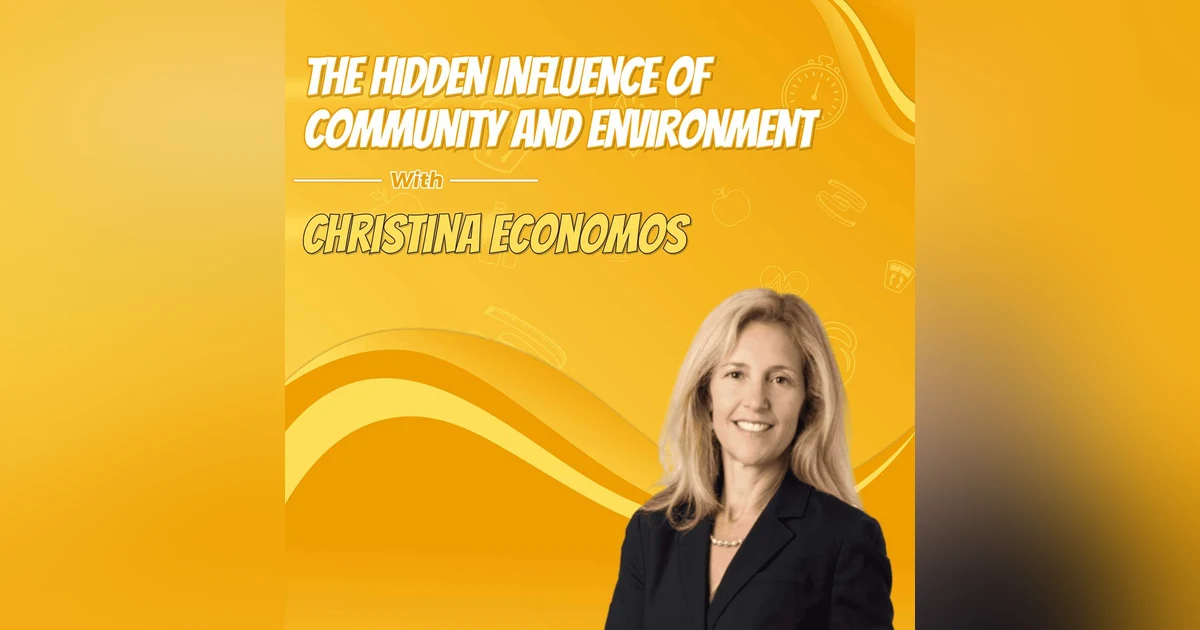 The Hidden Influence of Community and Environment with Christina Economos
