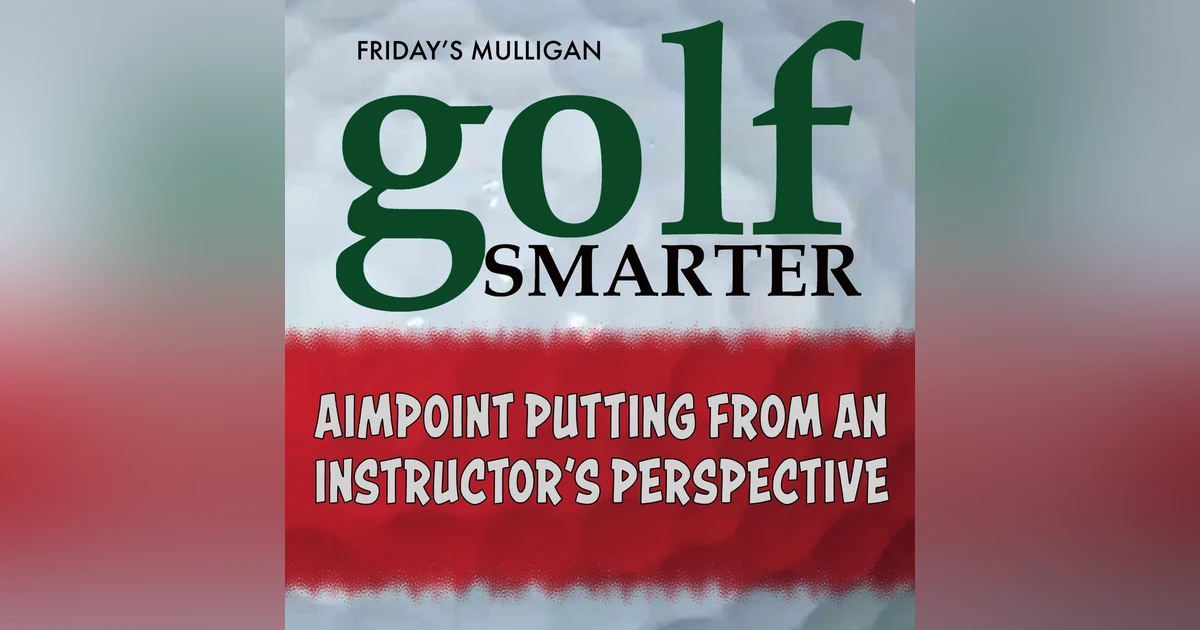 Aimpoint Putting from an Instructor’s Perspective with John Graham