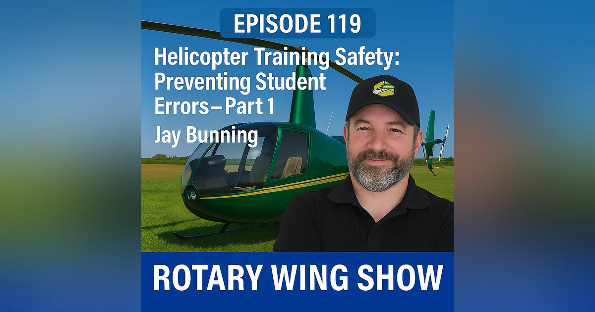 Helicopter Training Safety: Preventing Student Errors with Jay Bunning – Part 1