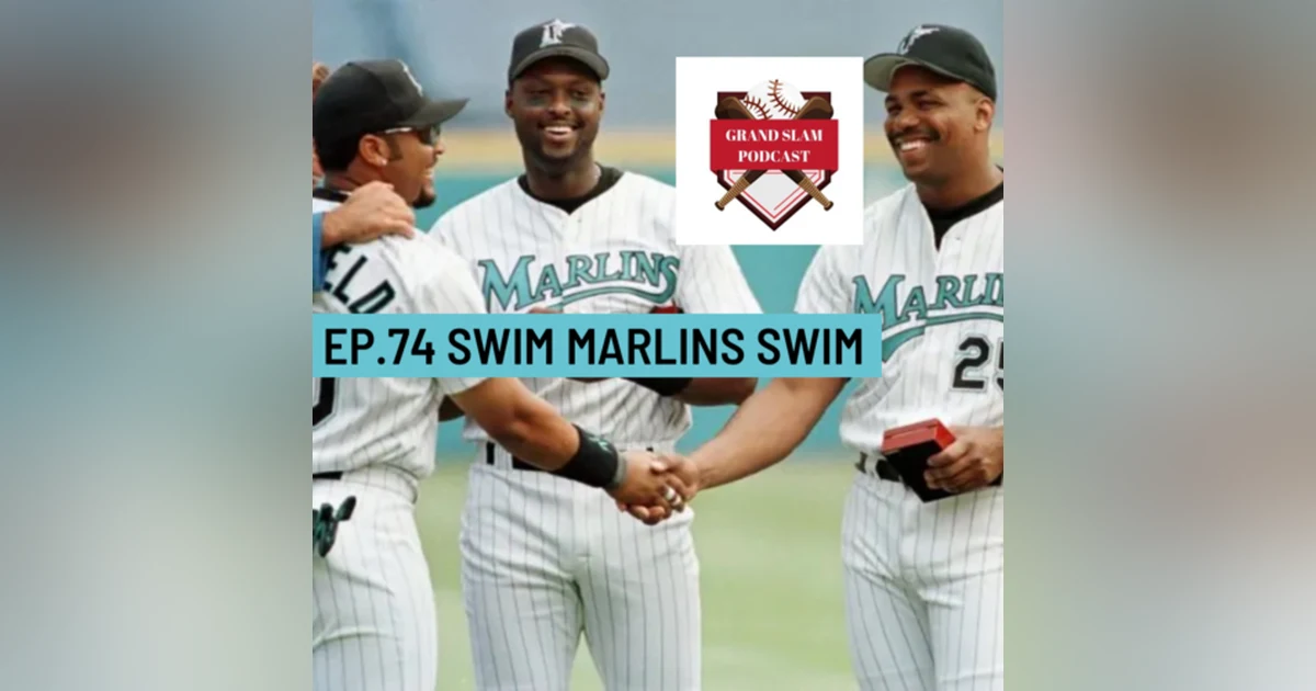 The Grand Slam Podcast Ep.74- Swim Marlins Swim