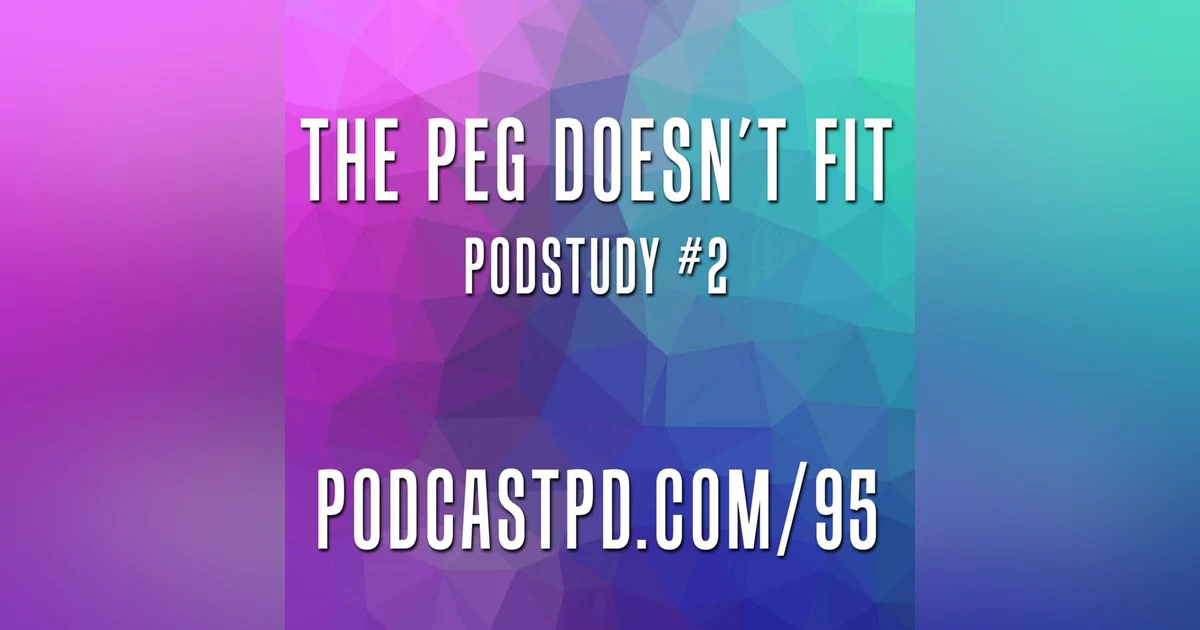 The Peg Doesn't Fit - PodStudy #2  - PPD095