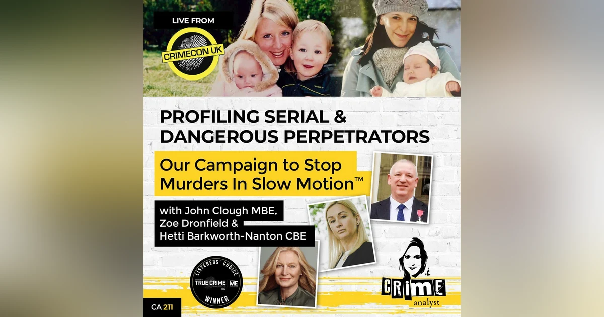 Ep 211: Live from CrimeCon UK: Profiling Serial & Dangerous Perpetrators - Our Campaign to Stop Murders in Slow Motion™ with John Clough MBE, Zoe Dronfield & Hetti Barkworth-Nanton CBE