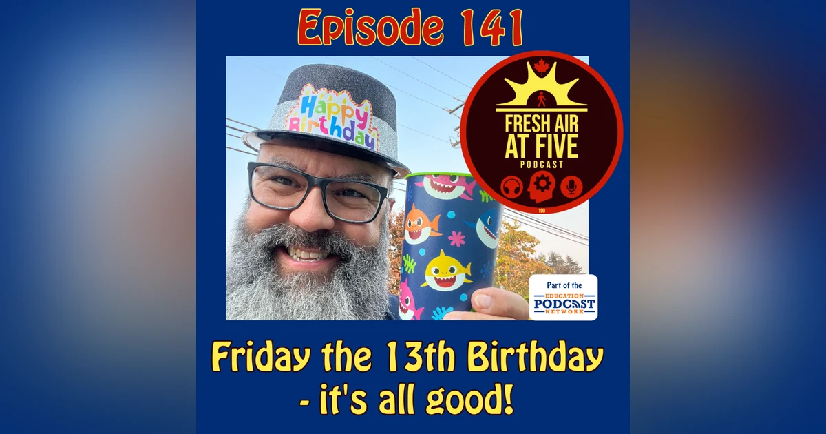 Friday the 13th Birthday, it's all good - FAAF 141