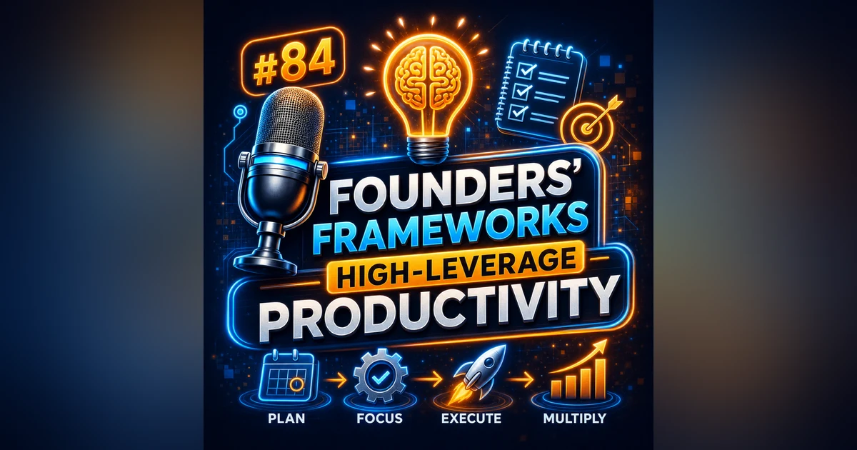 #84 Founders' Frameworks for High-Leverage Productivity