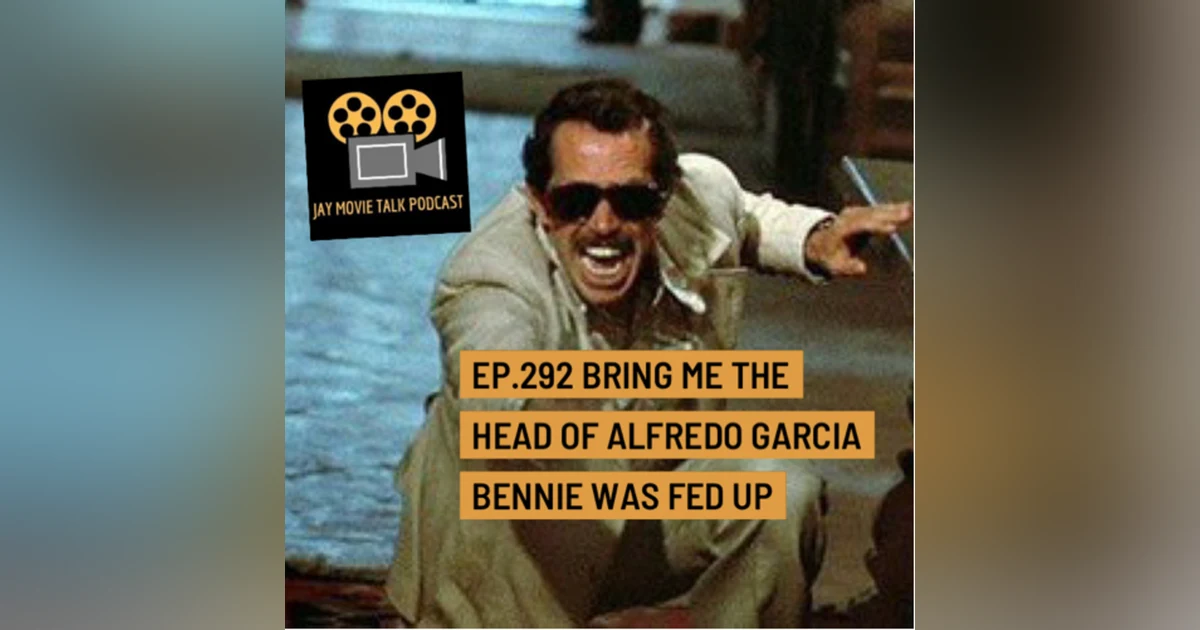 Jay Movie Talk Ep.292- Bring me the head of Alfredo Garcia-Bennie was fed up