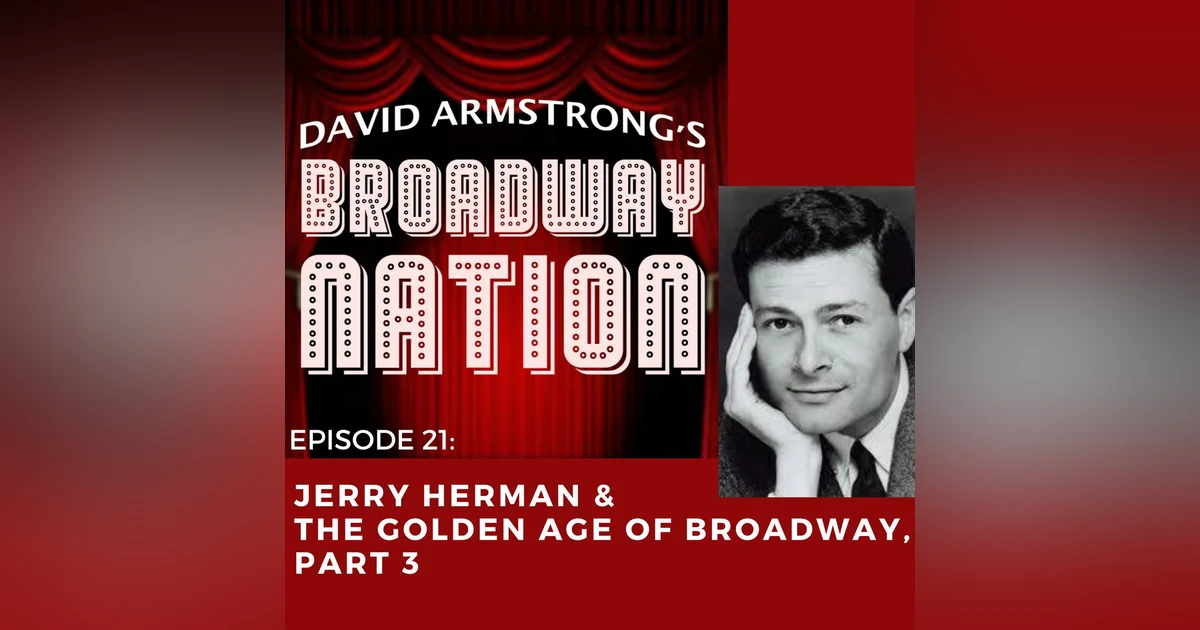 Episode 21: Jerry Herman & The Golden Age of Broadway, part 3.