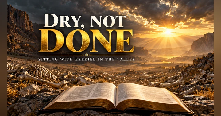 image for Dry, Not Done: Sitting With Ezekiel in the Valley