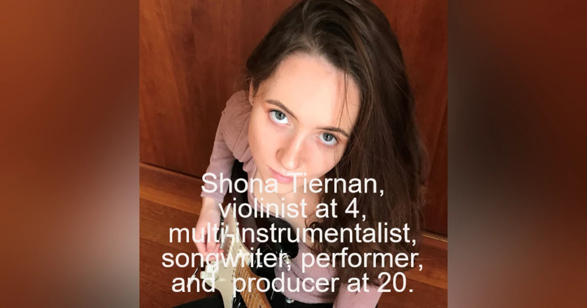 Shona Tiernan, violinist at 4, multi-instrumentalist, songwriter, performer, and  producer at 20.