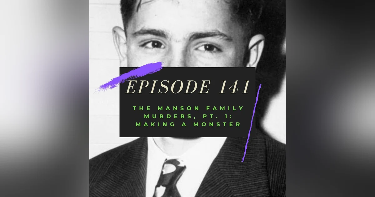 Ep, 141: The Manson Family Murders, Pt. 1 - Making a Monster