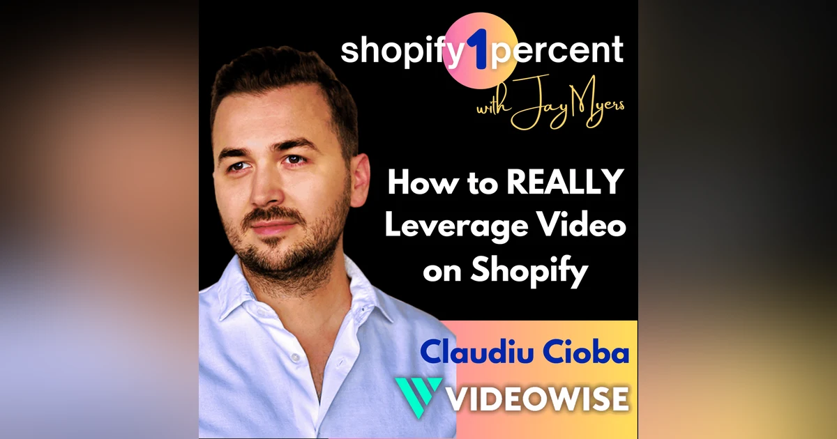 How to REALLY Leverage Video on Your Shopify Store - With Claudiu Cioba - Co-Founder and CEO @ VideoWise