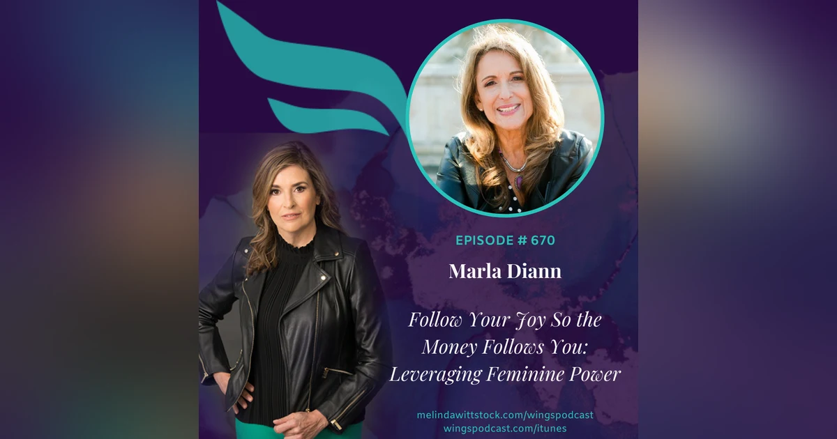 670 Follow Your Joy So the Money Follows You:  Entrepreneur Marla Diann on Leveraging Feminine Power