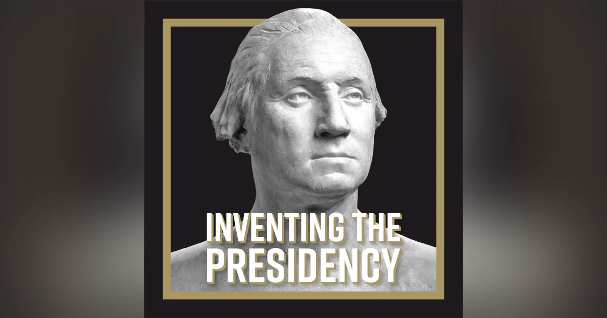 LISTEN NOW: Inventing the Presidency