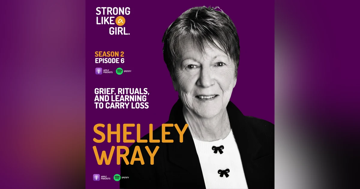 Shelley Wray on Grief, Rituals, and Learning to Carry Loss | STRONG LIKE a GIRL
