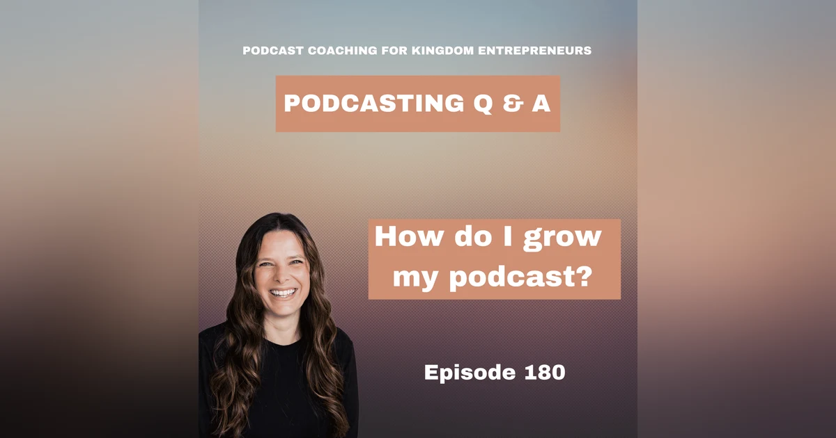 How Do I Grow My Podcast- Podcasting Q & A [180]