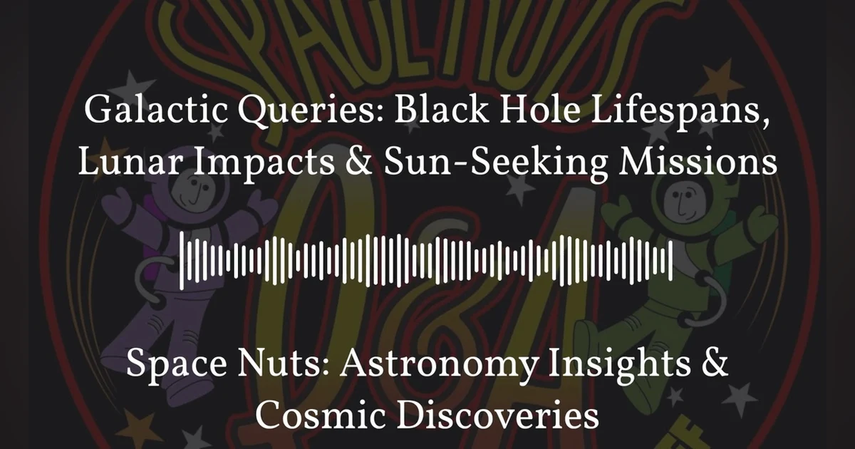 Galactic Queries: Black Hole Lifespans, Lunar Impacts & Sun-Seeking Missions | Space Nuts:...