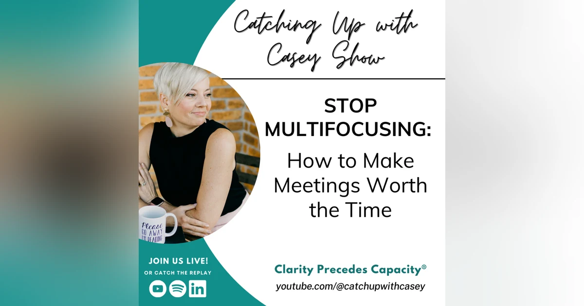 128. Stop Multifocusing: How to Make Meetings worth the Time