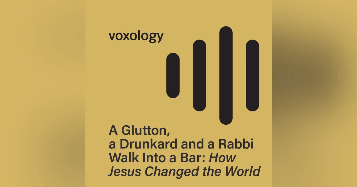 A Glutton, a Drunkard and a Rabbi Walk Into A Bar: How Jesus Changed the World