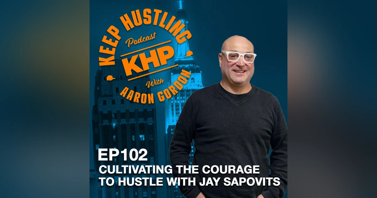 Cultivating the Courage to Hustle with Jay Sapovits