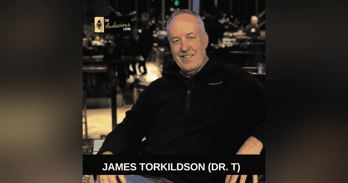 Intentional Living Through Self-Awareness — Dr. James Torkildson | Audacious Living