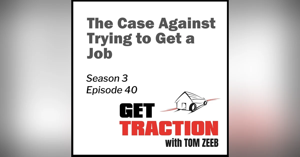 S3E40 - The Case Against Trying to Get a Job