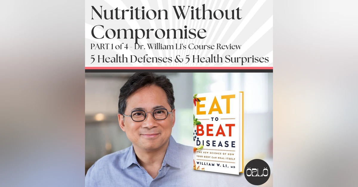 Nutrition Without Compromise - Dr. William Li's Eat To Beat Disease Course: 5 Health Defenses and 5 Health Surprises - Part 1 of 4