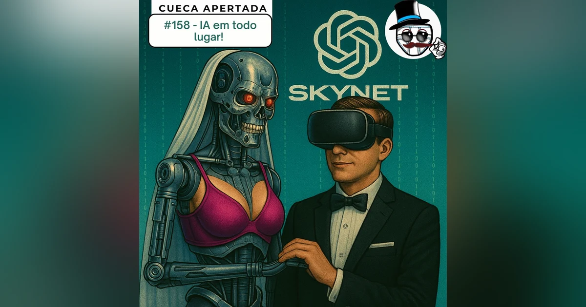 #158 – IA em tudo!!!