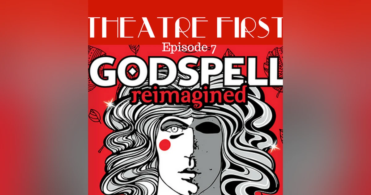 7: Godspell Reimagined - Theatre First with Alex First Episode 7