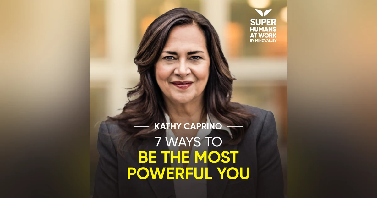 7 Ways To Be The Most Powerful You - Kathy Caprino