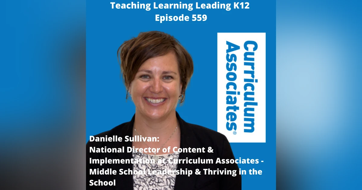 Danielle Sullivan: National Director of Content and Implementation at Curriculum Associates - Middle School Leadership and Thriving in the School - 559