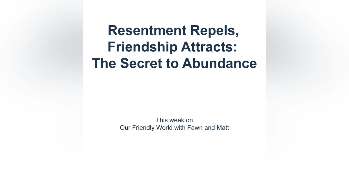 "Resentment Repels, Friendship Attracts: The Secret to Abundance"
